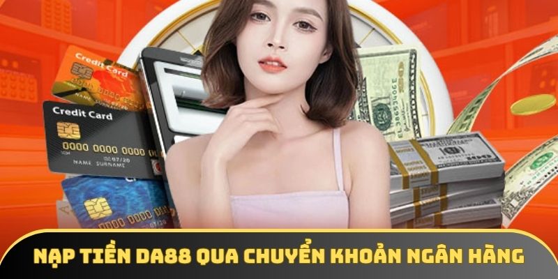 Nạp tiền DA88 - Thao tác thành công qua ngân hàng và ví - winstorm88.sbs Nạp tiền DA88 - Thao tác thành công qua ngân hàng và ví - winstorm88.sbs